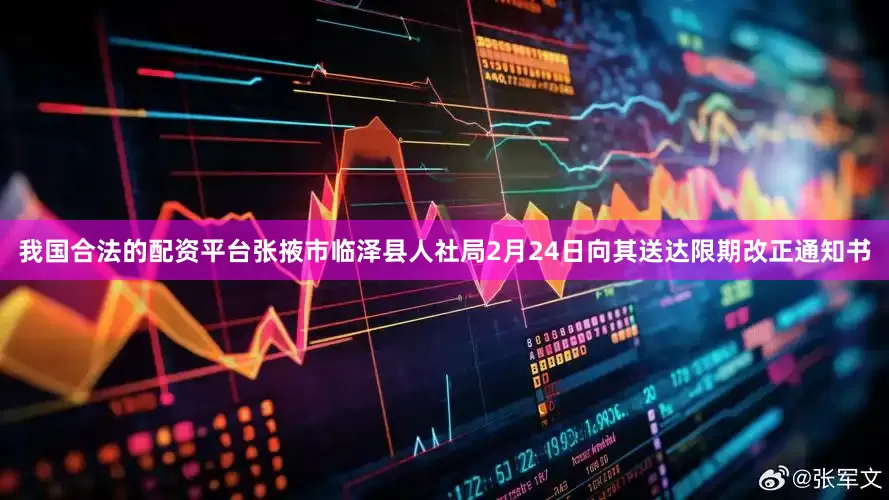 我国合法的配资平台张掖市临泽县人社局2月24日向其送达限期改正通知书