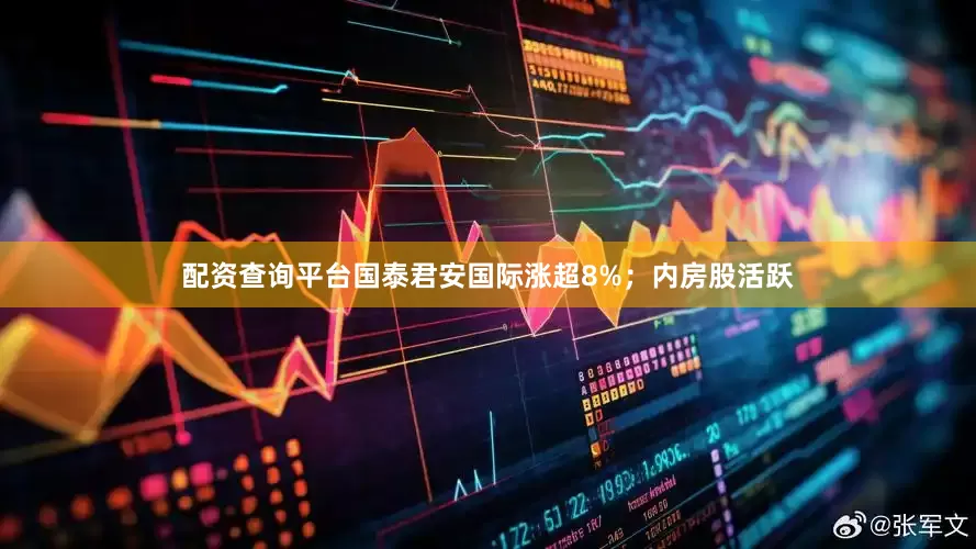 配资查询平台国泰君安国际涨超8%；内房股活跃