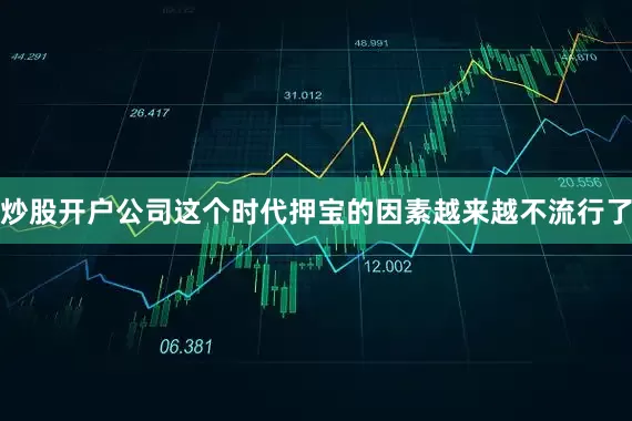 炒股开户公司这个时代押宝的因素越来越不流行了