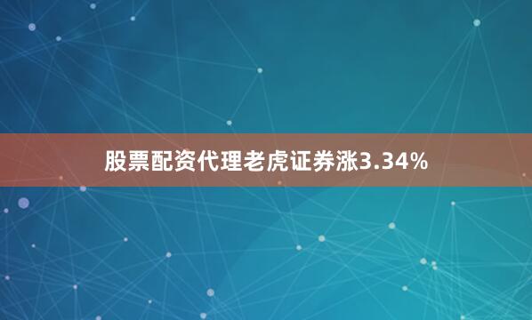 股票配资代理老虎证券涨3.34%