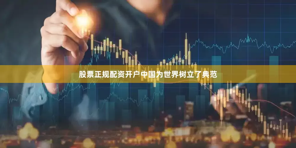 股票正规配资开户中国为世界树立了典范