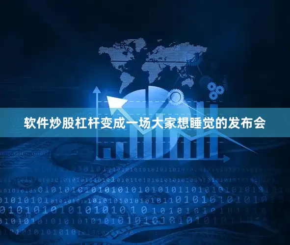 软件炒股杠杆变成一场大家想睡觉的发布会