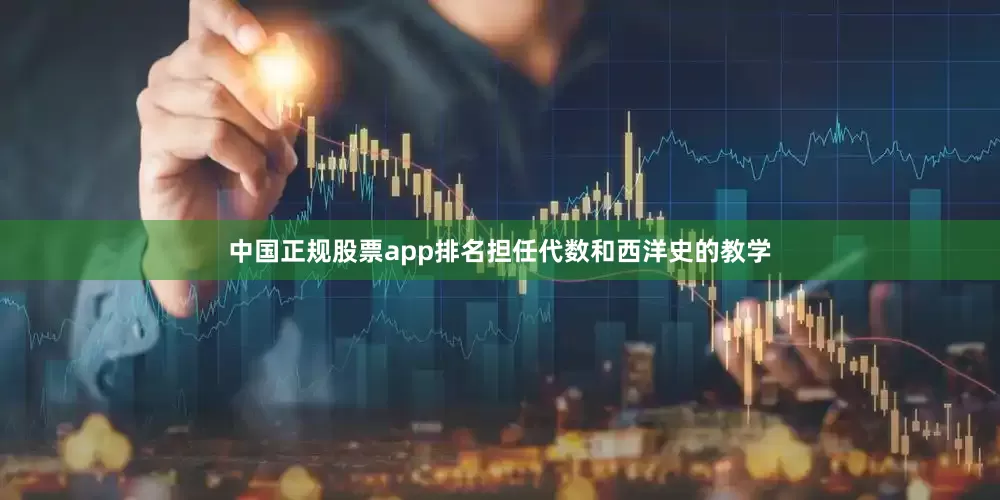 中国正规股票app排名担任代数和西洋史的教学