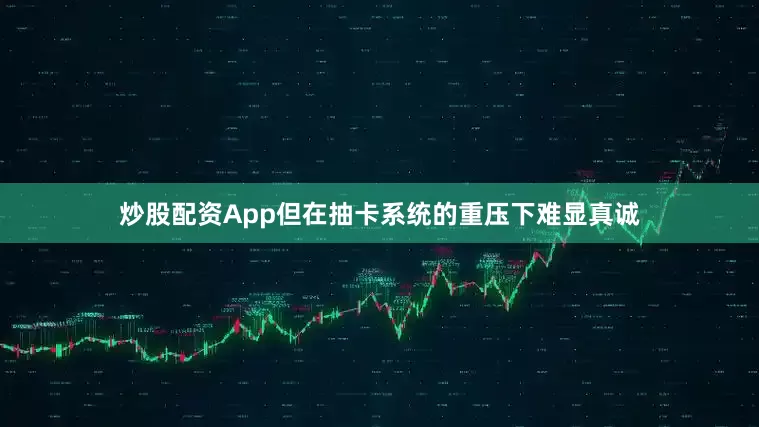 炒股配资App但在抽卡系统的重压下难显真诚